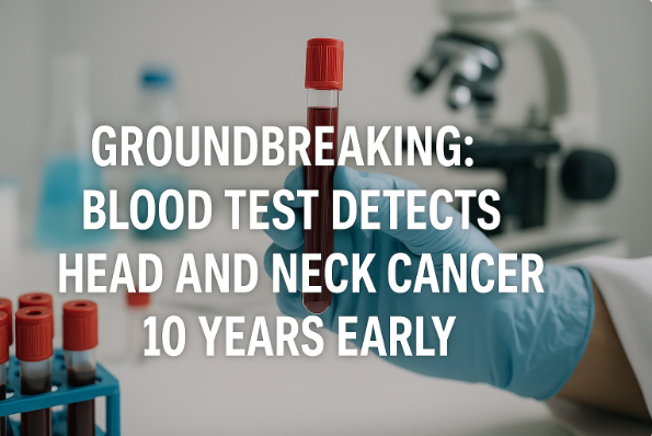 Groundbreaking: Blood Test Detects Head and Neck Cancer 10 Years Early